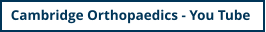 Cambridge Orthopaedics - You Tube