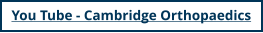 You Tube - Cambridge Orthopaedics