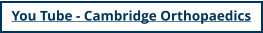 You Tube - Cambridge Orthopaedics