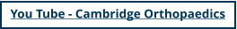 You Tube - Cambridge Orthopaedics